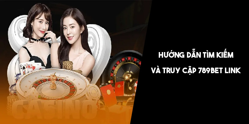 Chi tiết các bước tìm kiếm và truy cập 789Bet link chuẩn